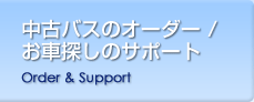 整中古バスのオーダー / お車探しのサポート